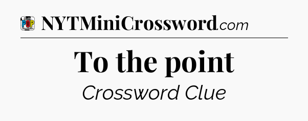 To the point Crossword Clue
