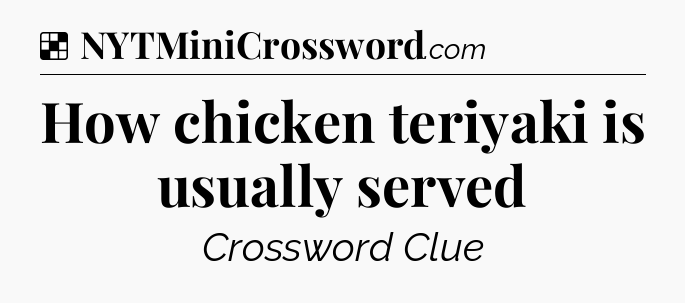 Solution: How chicken teriyaki is usually served - NYT Crossword