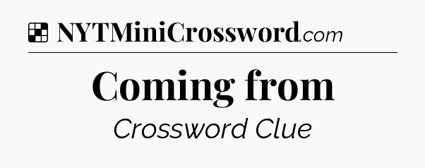 Solution: Coming from - NYT Crossword