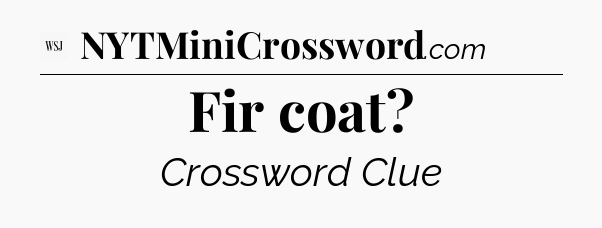 Fir coat - WSJ Crossword
