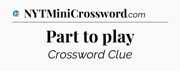 Part to play Crossword Clue