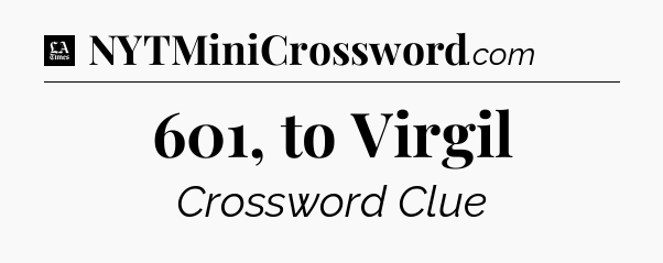 601, to Virgil - LA Times Crossword