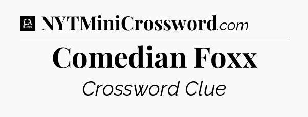 Comedian Foxx - LA Times Crossword