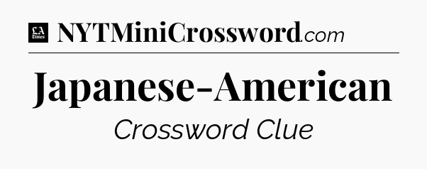 Japanese-American - LA Times Crossword