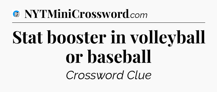 Stat booster in volleyball or baseball Crossword Clue