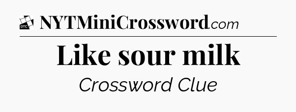 Like sour milk - Daily Themed Classic Crossword