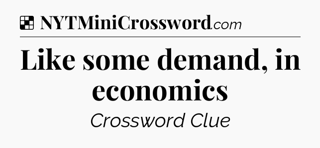 Solution: Like some demand, in economics - NYT Crossword