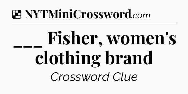 Solution: ___ Fisher, women's clothing brand - NYT Crossword
