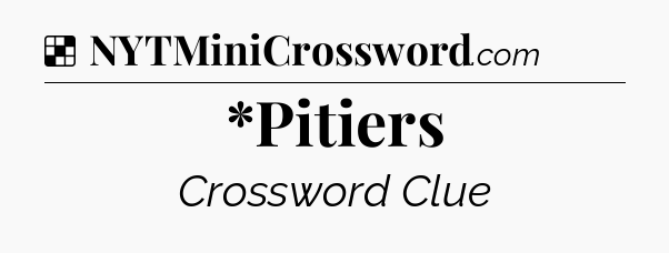 Solution: *Pitiers - NYT Crossword