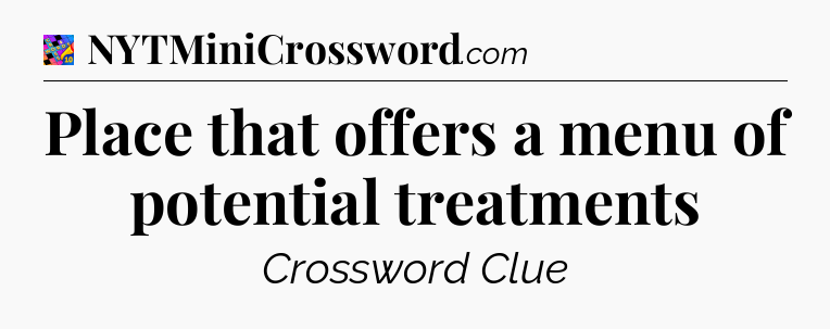 Place that offers a menu of potential treatments Crossword Clue