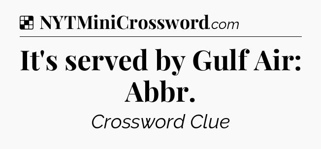 Solution: It's served by Gulf Air: Abbr - NYT Crossword