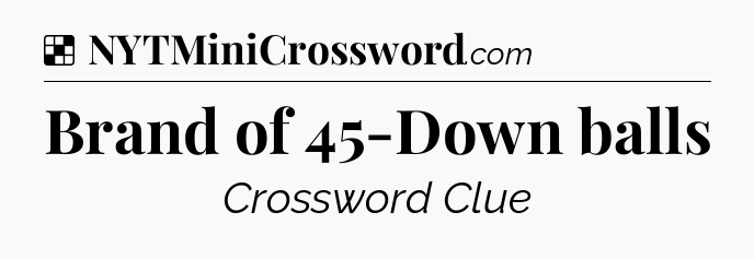 Solution: Brand of 45-Down balls - NYT Crossword
