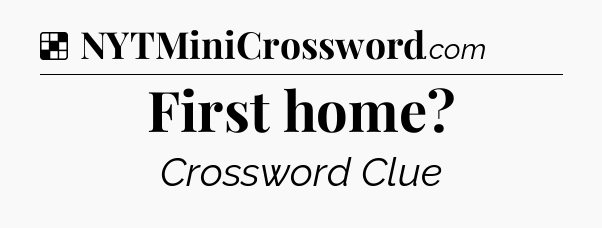 Solution: First home - NYT Crossword