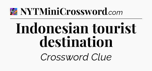 Indonesian tourist destination Crossword Clue