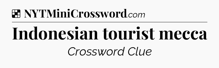 Solution: Indonesian tourist mecca - NYT Crossword