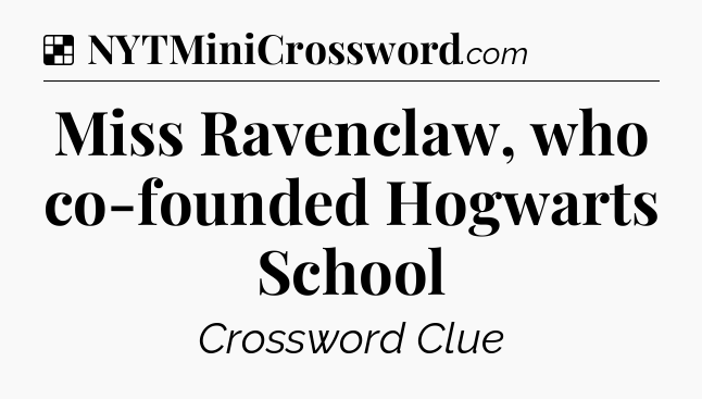 Solution: Miss Ravenclaw, who co-founded Hogwarts School - NYT Crossword