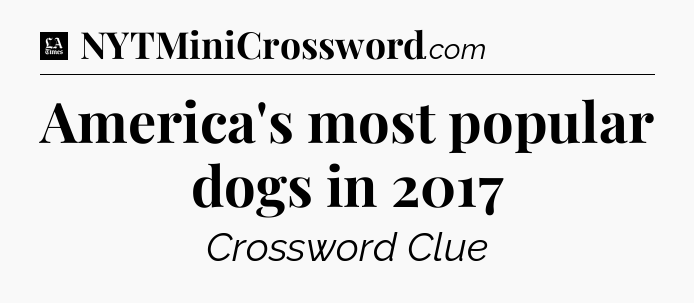 America's most popular dogs in 2017 - LA Times Crossword