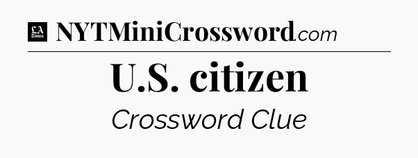 U.S. citizen - LA Times Crossword