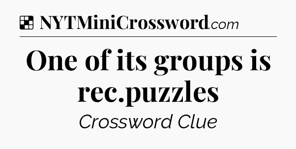 Solution: One of its groups is rec.puzzles - NYT Crossword