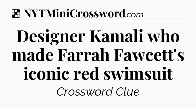 Solution: Designer Kamali who made Farrah Fawcett's iconic red swimsuit - NYT Crossword