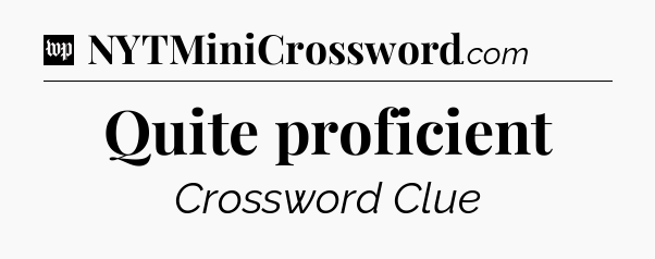 Quite proficient Crossword Clue