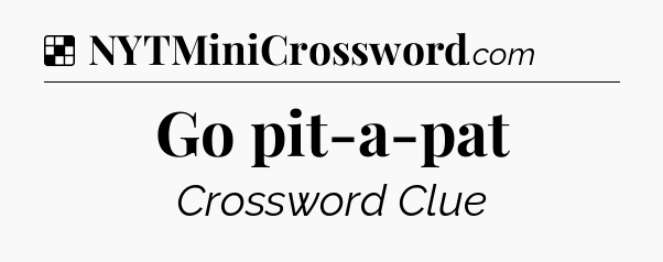 Go pit-a-pat NYT Crossword