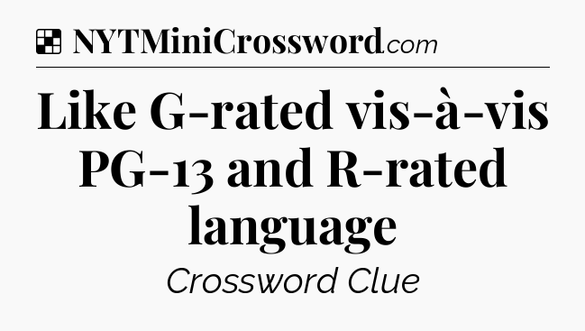 Solution: Like G-rated vis-à-vis PG-13 and R-rated language - NYT Crossword