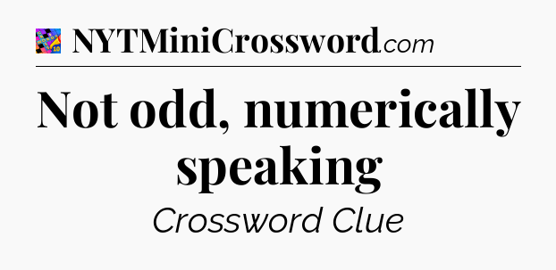 Not odd, numerically speaking Crossword Clue
