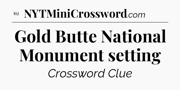 Gold Butte National Monument setting - WSJ Crossword
