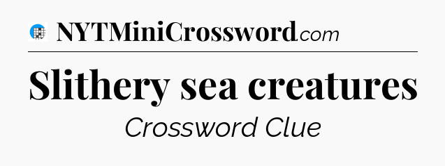 Slithery sea creatures Crossword Clue