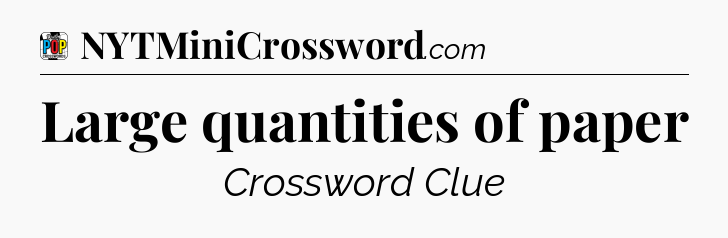 Large quantities of paper Crossword Clue