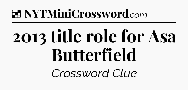 Solution: 2013 title role for Asa Butterfield  - NYT Crossword