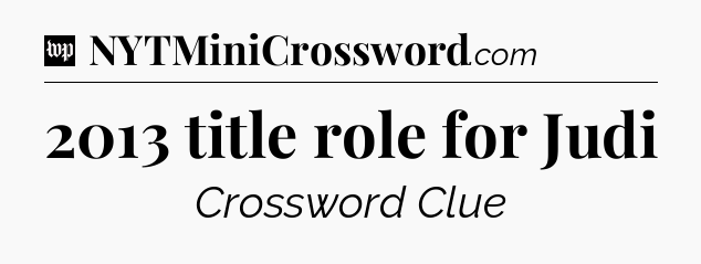 2013 title role for Judi Crossword Clue