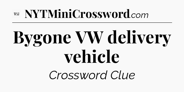 Bygone VW delivery vehicle - WSJ Crossword