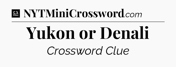 Yukon or Denali - LA Times Crossword