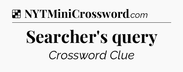 Solution: Searcher's query - NYT Crossword