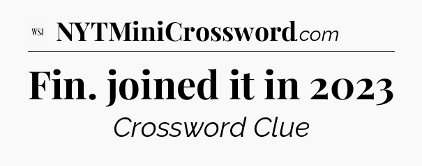Fin. joined it in 2023 - WSJ Crossword