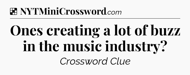 Solution: Ones creating a lot of buzz in the music industry - NYT Crossword