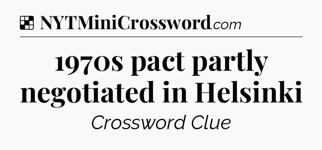 Solution: 1970s pact partly negotiated in Helsinki - NYT Crossword
