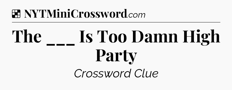 Solution: The ___ Is Too Damn High Party - NYT Crossword