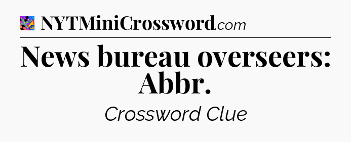 News bureau overseers: Abbr Crossword Clue