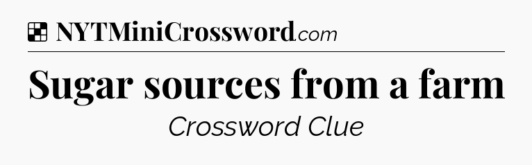 Solution: Sugar sources from a farm - NYT Crossword