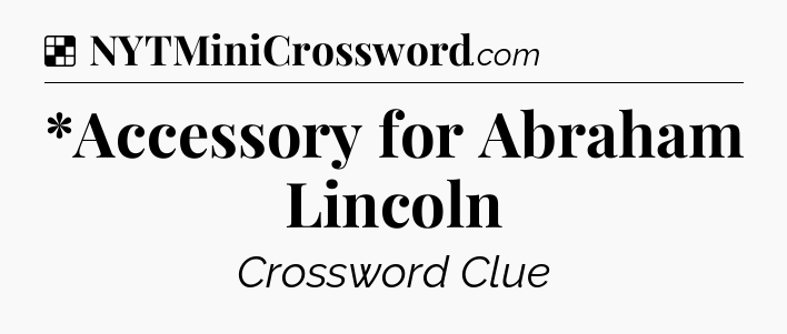 *Accessory for Abraham Lincoln NYT Crossword