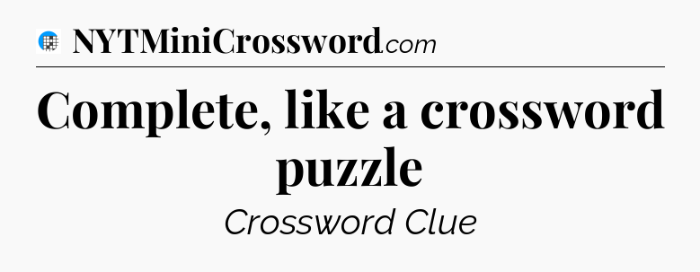 Complete, like a crossword puzzle Crossword Clue