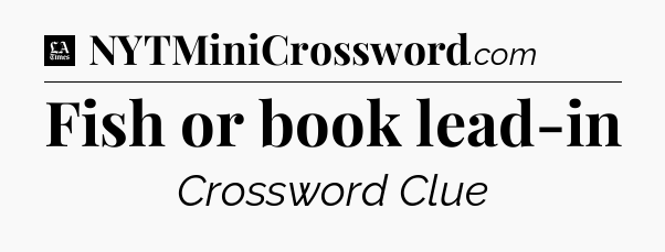 Fish or book lead-in - LA Times Crossword