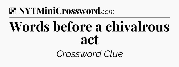 Solution: Words before a chivalrous act - NYT Crossword