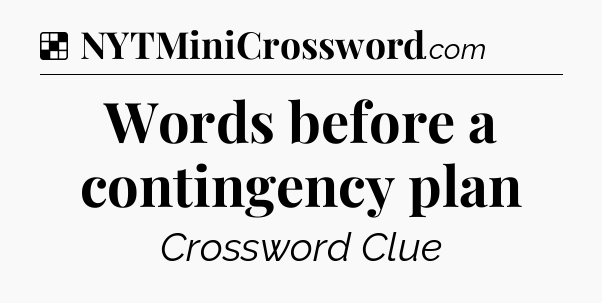 Words before a contingency plan NYT Crossword