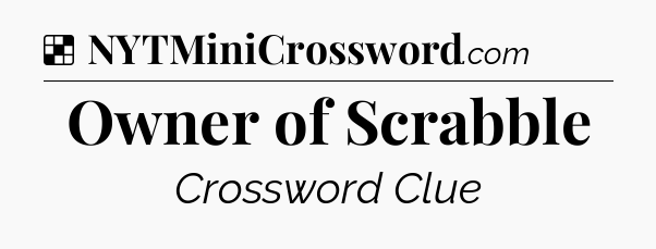 Solution: Owner of Scrabble - NYT Crossword