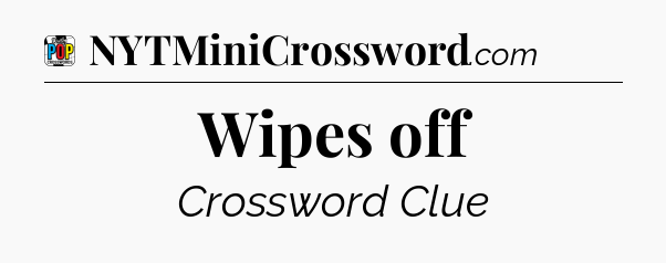 Wipes off Crossword Clue