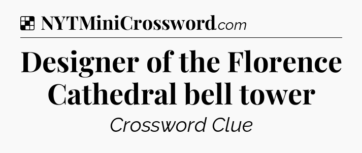 Solution: Designer of the Florence Cathedral bell tower - NYT Crossword